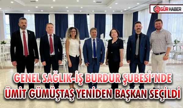 GENEL SAĞLIK-İŞ BURDUR ŞUBESİ’NDE ÜMİT GÜMÜŞTAŞ YENİDEN BAŞKAN SEÇİLDİ