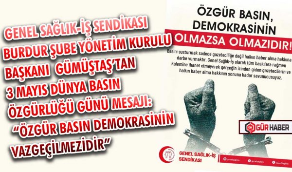 GENEL SAĞLIK-İŞ SENDİKASI BURDUR ŞUBE YÖNETİM KURULU BAŞKANI  DR. ÜMİT GÜMÜŞTAŞ’TAN 3 MAYIS DÜNYA BASIN ÖZGÜRLÜĞÜ GÜNÜ MESAJI: 
