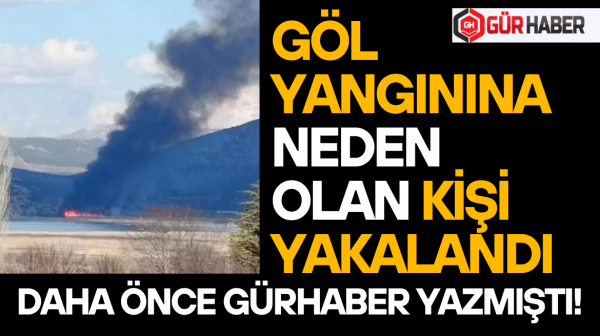 GÖL YANGININA NEDEN OLAN KİŞİ YAKALANDI