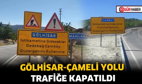 GÖLHİSAR-ÇAMELİ YOLU TRAFİĞE KAPATILDI