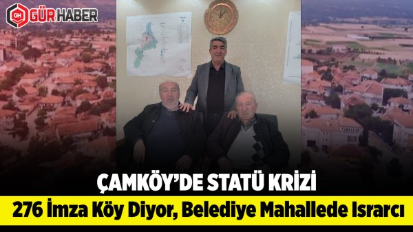 Gölhisar Çamköy'de Köy–Mahalle Tartışması Büyüyor