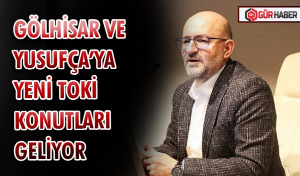 GÖLHİSAR VE YUSUFÇA’YA YENİ TOKİ KONUTLARI GELİYOR