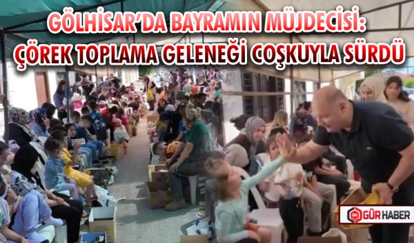 GÖLHİSAR’DA BAYRAMIN MÜJDECİSİ: ÇÖREK TOPLAMA GELENEĞİ COŞKUYLA SÜRDÜ