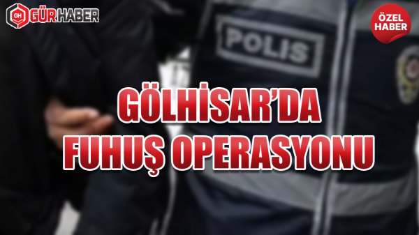 Gölhisar'da Fuhuş Operasyonu: Burdur Gündemi Sarsıldı