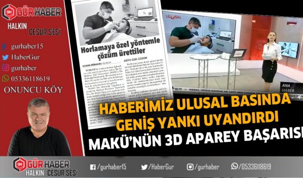 HABERİMİZ ULUSAL BASINDA GENİŞ YANKI UYANDIRDI ‘MAKÜ’NÜN 3D APAREY BAŞARISI’