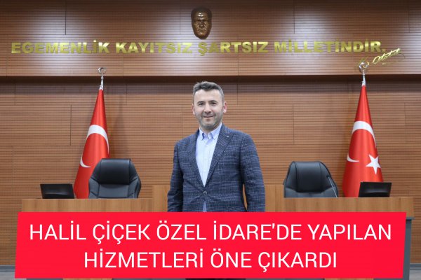 HALİL ÇİÇEK ÖZEL İDARE PROJELERİNİ AÇIKLADI 