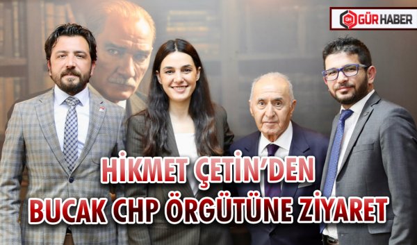 HİKMET ÇETİN’DEN BUCAK CHP ÖRGÜTÜNE ZİYARET