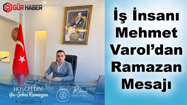İş İnsanı Mehmet Varol'dan Ramazan Mesajı