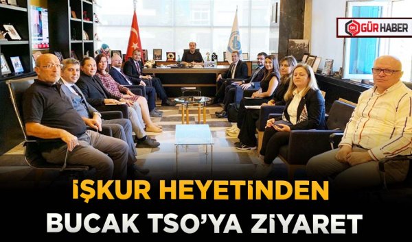 İŞKUR HEYETİNDEN BUCAK TSO’YA ZİYARET