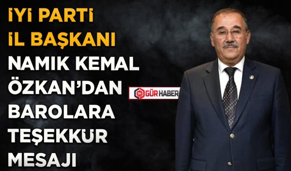 İYİ PARTİ İL BAŞKANI NAMIK KEMAL ÖZKAN'DAN BAROLARA TEŞEKKÜR MESAJI