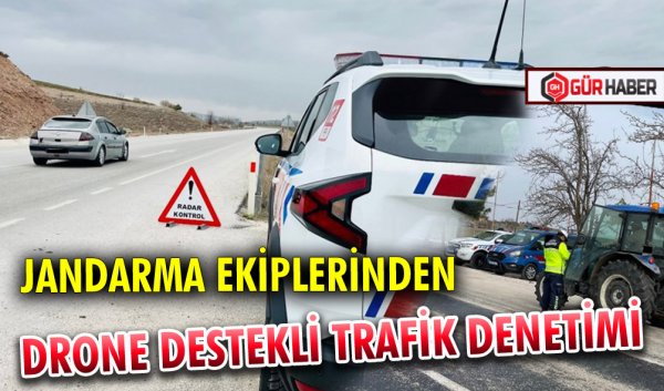 JANDARMA EKİPLERİNDEN DRONE DESTEKLİ TRAFİK DENETİMİ