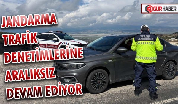JANDARMA TRAFİK DENETİMLERİNE ARALIKSIZ DEVAM EDİYOR