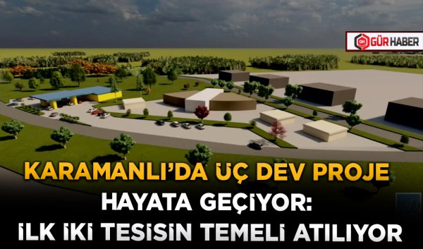 KARAMANLI'DA ÜÇ DEV PROJE HAYATA GEÇİYOR: İLK İKİ TESİSİN TEMELİ ATILIYOR