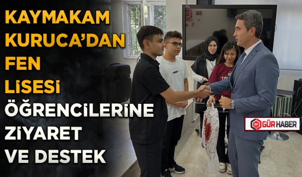 KAYMAKAM KURUCA’DAN FEN LİSESİ ÖĞRENCİLERİNE ZİYARET VE DESTEK
