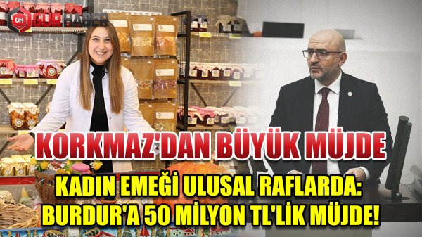 Korkmaz'dan Büyük Müjde: Burdur Kadın Kooperatifleri 50 Milyon TL'yle Dönüşüyor