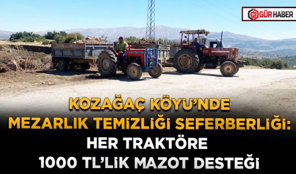 KOZAĞAÇ KÖYÜ’NDE MEZARLIK TEMİZLİĞİ SEFERBERLİĞİ: HER TRAKTÖRE 1000 TL’LİK MAZOT DESTEĞİ