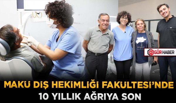 MAKÜ DİŞ HEKİMLİĞİ FAKÜLTESİ’NDE 10 YILLIK AĞRIYA SON