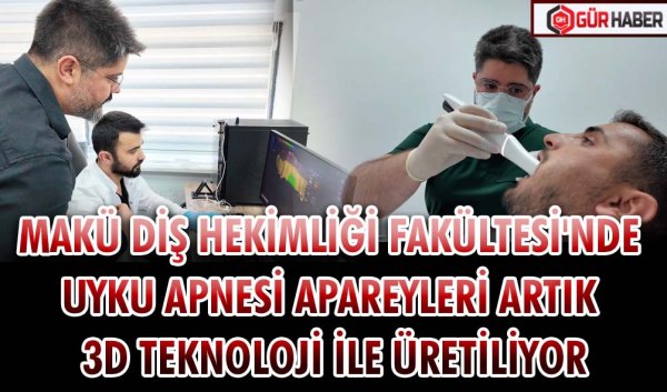 MAKÜ DİŞ HEKİMLİĞİ FAKÜLTESİ'NDE UYKU APNESİ APAREYLERİ ARTIK 3D TEKNOLOJİ İLE ÜRETİLİYOR