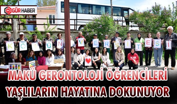 MAKÜ GERONTOLOJİ ÖĞRENCİLERİ YAŞLILARIN HAYATINA DOKUNUYOR