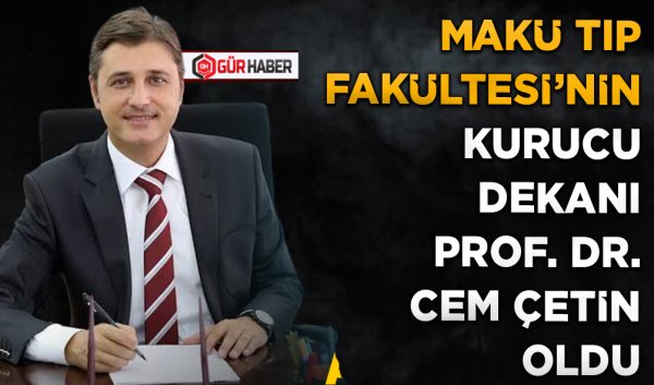 MAKÜ TIP FAKÜLTESİ'NİN KURUCU DEKANI PROF. DR. CEM ÇETİN OLDU