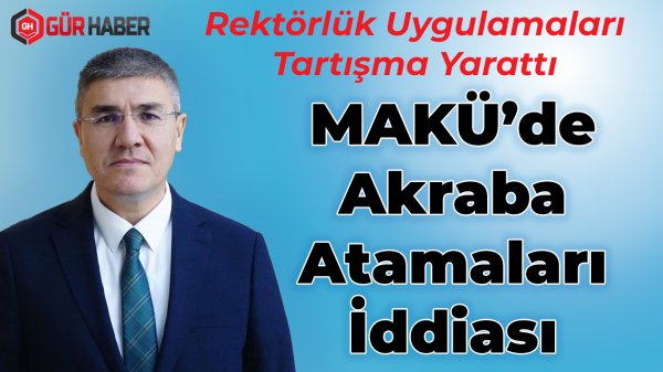 MAKÜ'de Akraba Atamaları İddiası: Rektörlük Uygulamaları Tartışma Yarattı