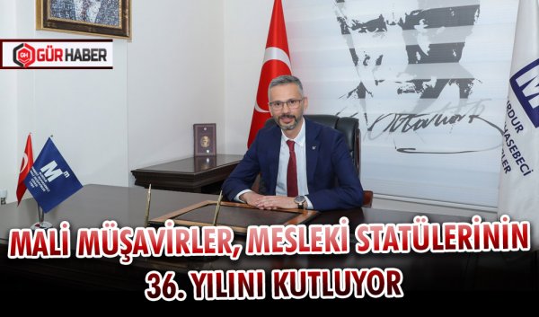 MALİ MÜŞAVİRLER, MESLEKİ STATÜLERİNİN 36. YILINI KUTLUYOR