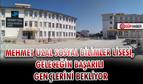 MEHMET UZAL SOSYAL BİLİMLER LİSESİ, GELECEĞİN BAŞARILI GENÇLERİNİ BEKLİYOR