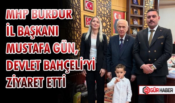 MHP BURDUR İL BAŞKANI MUSTAFA GÜN, DEVLET BAHÇELİ’Yİ ZİYARET ETTİ