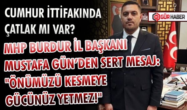 MHP BURDUR İL BAŞKANI MUSTAFA GÜN’DEN SERT MESAJ: 