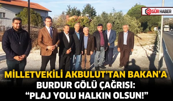 MİLLETVEKİLİ AKBULUT'TAN BAKAN'A BURDUR GÖLÜ ÇAĞRISI: 