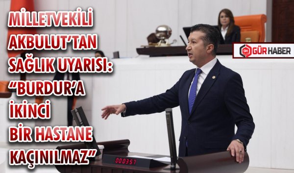 MİLLETVEKİLİ AKBULUT’TAN SAĞLIK UYARISI: 