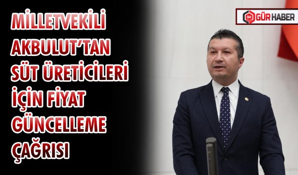 MİLLETVEKİLİ AKBULUT’TAN SÜT ÜRETİCİLERİ İÇİN FİYAT GÜNCELLEME ÇAĞRISI