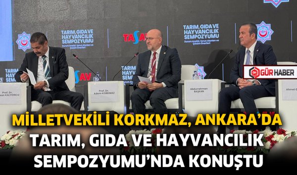 MİLLETVEKİLİ KORKMAZ, ANKARA'DA TARIM, GIDA VE HAYVANCILIK SEMPOZYUMU'NDA KONUŞTU