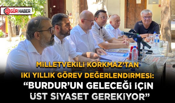 MİLLETVEKİLİ KORKMAZ’TAN İKİ YILLIK GÖREV DEĞERLENDİRMESİ: 