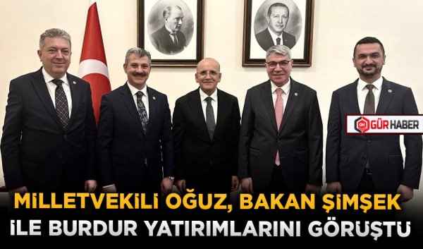 MİLLETVEKİLİ OĞUZ, BAKAN ŞİMŞEK İLE BURDUR YATIRIMLARINI GÖRÜŞTÜ