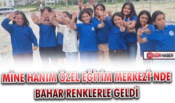 MİNE HANIM ÖZEL EĞİTİM MERKEZİ’NDE BAHAR RENKLERLE GELDİ