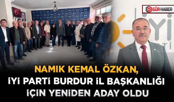 NAMIK KEMAL ÖZKAN, İYİ PARTİ BURDUR İL BAŞKANLIĞI İÇİN YENİDEN ADAY OLDU