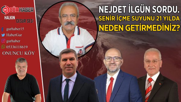 NEJÐET İLGÜN' DEN AKKAYA VE ERCENGİZ 'E SENİR SUYUNU 21 YILDA NEDEN ÇÖZMEDİN SORUSU