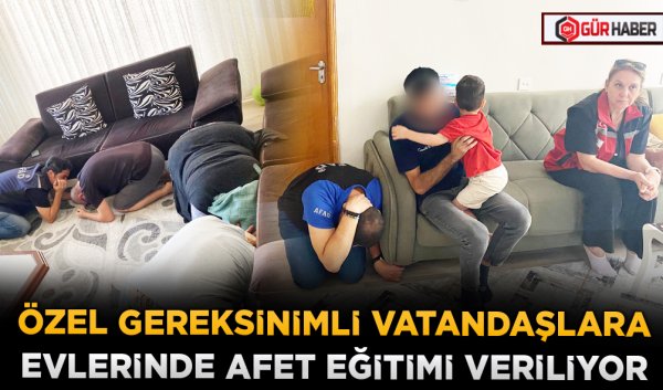 ÖZEL GEREKSİNİMLİ VATANDAŞLARA EVLERİNDE AFET EĞİTİMİ VERİLİYOR