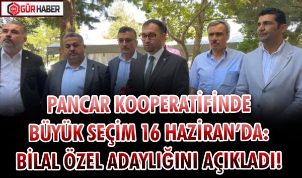 PANCAR KOOPERATİFİNDE BÜYÜK SEÇİM 16 HAZİRAN’DA: BİLAL ÖZEL ADAYLIĞINI AÇIKLADI!