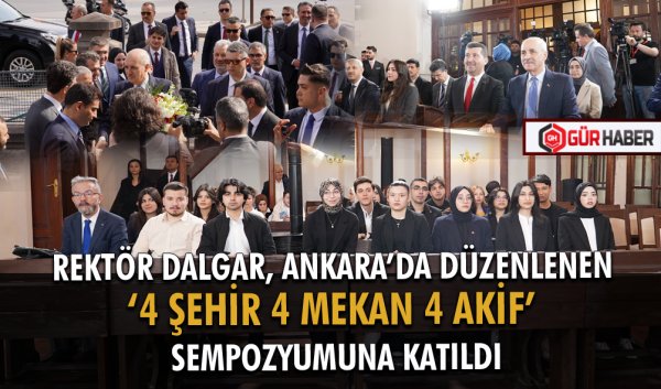 REKTÖR DALGAR, ANKARA’DA DÜZENLENEN ‘4 ŞEHİR 4 MEKAN 4 AKİF’ SEMPOZYUMUNA KATILDI