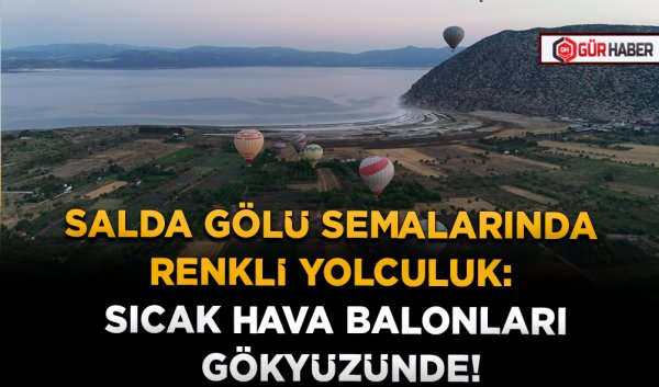 SALDA GÖLÜ SEMALARINDA RENKLİ YOLCULUK: SICAK HAVA BALONLARI GÖKYÜZÜNDE!