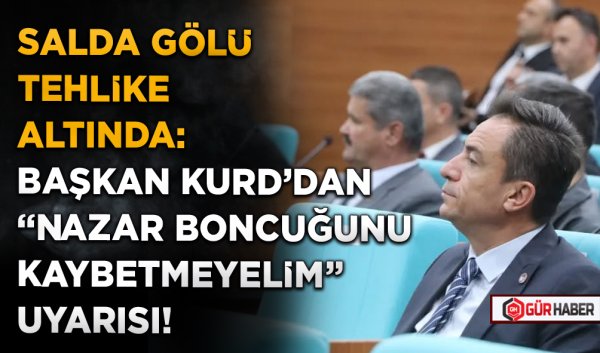 SALDA GÖLÜ TEHLİKE ALTINDA: BAŞKAN KURD'DAN 