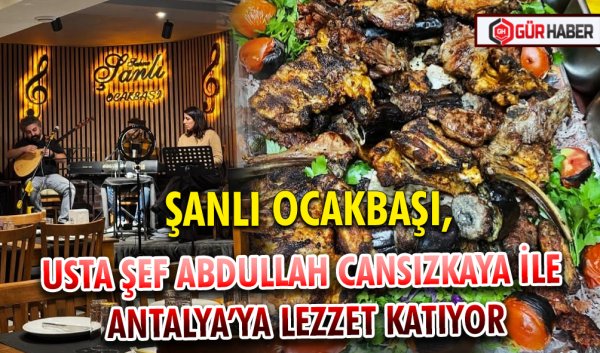 ŞANLI OCAKBAŞI, USTA ŞEF ABDULLAH CANSIZKAYA İLE ANTALYA’YA LEZZET KATIYOR