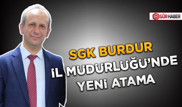 SGK BURDUR İL MÜDÜRLÜĞÜ’NDE YENİ ATAMA