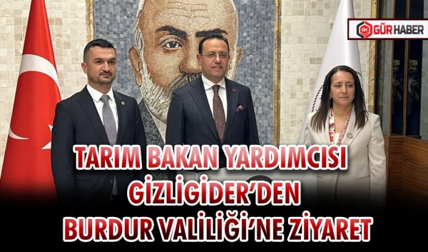 TARIM BAKAN YARDIMCISI GİZLİGİDER’DEN BURDUR VALİLİĞİ’NE ZİYARET