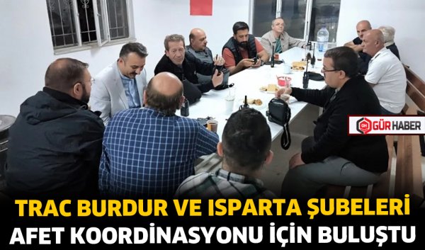 TRAC BURDUR VE ISPARTA ŞUBELERİ AFET KOORDİNASYONU İÇİN BULUŞTU