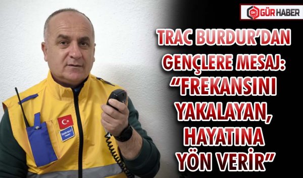 TRAC BURDUR’DAN GENÇLERE MESAJ: 