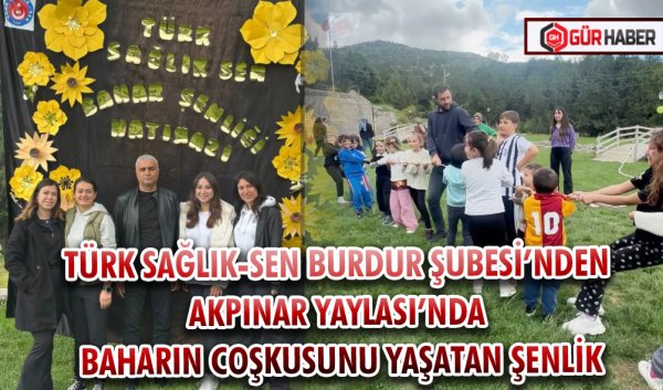 TÜRK SAĞLIK-SEN BURDUR ŞUBESİ’NDEN AKPINAR YAYLASI’NDA BAHARIN COŞKUSUNU YAŞATAN ŞENLİK