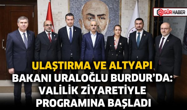 ULAŞTIRMA VE ALTYAPI BAKANI URALOĞLU BURDUR'DA: VALİLİK ZİYARETİYLE PROGRAMINA BAŞLADI